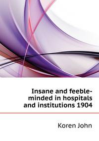 Insane and feeble-minded in hospitals and institutions 1904 ...