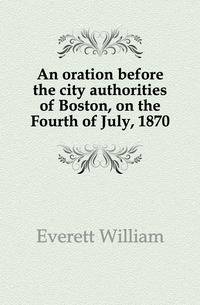 An oration before the city authorities of Boston, on the Fourth of July, 1870