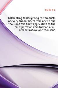 Calculating tables giving the products of every two numbers from one to one thousand and their application to the multiplication and division of all numbers above one thousand