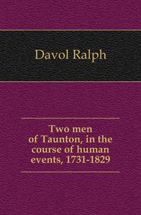 Two men of Taunton, in the course of human events, 1731-1829