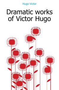 Dramatic works of Victor Hugo