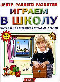 Играем в школу. 5-7 лет. Популярная методика игр. уроков. - (Центр раннего развития)