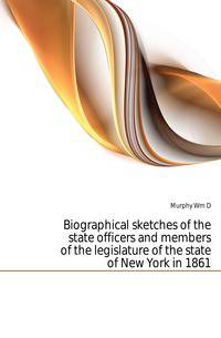 Biographical sketches of the state officers and members of the legislature of the state of New York in 1861