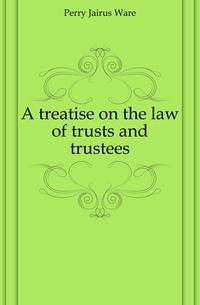 A treatise on the law of trusts and trustees
