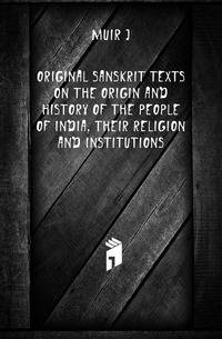 Original Sanskrit texts on the origin and history of the people of India, their religion and institutions