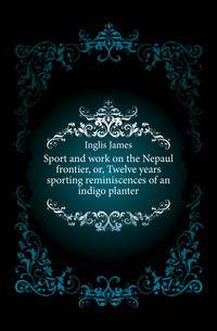 Sport and work on the Nepaul frontier, or, Twelve years sporting reminiscences of an indigo planter