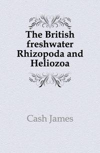 The British freshwater Rhizopoda and Heliozoa