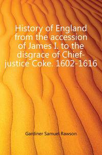 History of England from the accession of James I. to the disgrace of Chief-justice Coke. 1602-1616
