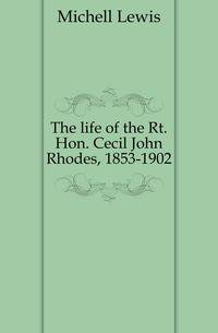 The life of the Rt. Hon. Cecil John Rhodes, 1853-1902