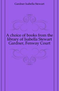 A choice of books from the library of Isabella Stewart Gardner, Fenway Court