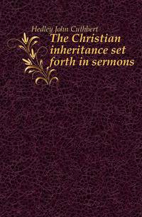 The Christian inheritance set forth in sermons