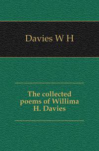The collected poems of Willima H. Davies