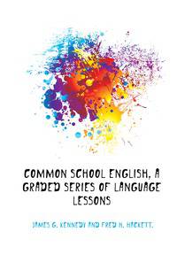 Common school English, a graded series of language lessons