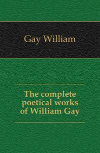The complete poetical works of William Gay
