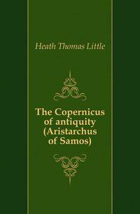 The Copernicus of antiquity (Aristarchus of Samos)