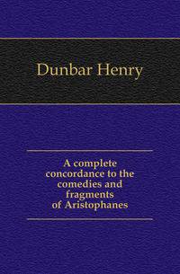 A complete concordance to the comedies and fragments of Aristophanes