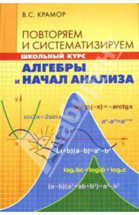 Повторяем и систематизируем школьный курс алгебры и начал анализа. - 4-е изд. - (Серия "Школьный курс")
