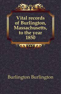 Vital records of Burlington, Massachusetts, to the year 1850