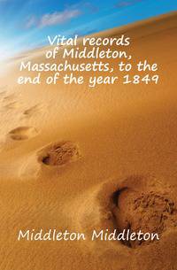 Vital records of Middleton, Massachusetts, to the end of the year 1849