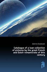 Catalogue of a loan collection of pictures by the great French and Dutch romanticists of this century