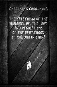 The Catechism of the shamans, or, The laws and regulations of the priesthood of Buddha in China