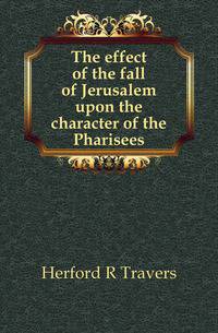 The effect of the fall of Jerusalem upon the character of the Pharisees