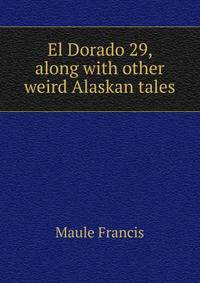 El Dorado "29," along with other weird Alaskan tales
