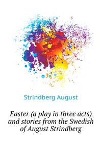 Easter (a play in three acts) and stories from the Swedish of August Strindberg ..
