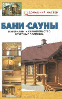 Бани. Сауны. Материалы, строительство, лечебные свойства