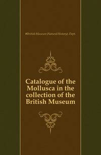 Catalogue of the Mollusca in the collection of the British Museum
