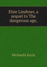 Elsie Lindtner, a sequel to "The dangerous age,"