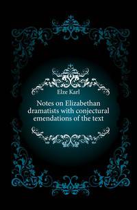 Notes on Elizabethan dramatists with conjectural emendations of the text