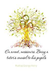 En avant, messieurs. Being a tutor's counsel to his pupils