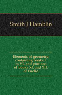 Elements of geometry, containing books I. to VI. and portions of books XI. and XII. of Euclid