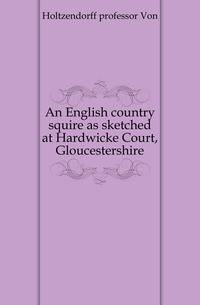 An English country squire as sketched at Hardwicke Court, Gloucestershire