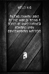 An Englishman looks at the world. Being a series of unrestrained remarks upon contemporary matters
