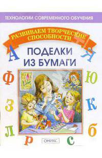Поделки из бумаги. - 2-е изд. - (Серия:'Развиваем творческие способности')