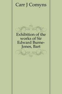 Exhibition of the works of Sir Edward Burne-Jones, Bart.