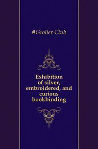 Exhibition of silver, embroidered, and curious bookbinding