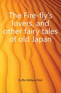 The Fire-fly's lovers, and other fairy tales of old Japan