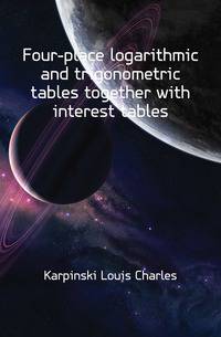 Four-place logarithmic and trigonometric tables together with interest tables