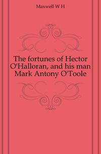 The fortunes of Hector O'Halloran, and his man Mark Antony O'Toole