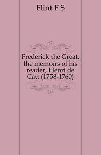 Frederick the Great, the memoirs of his reader, Henri de Catt (1758-1760)