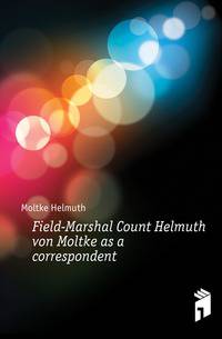 Field-Marshal Count Helmuth von Moltke as a correspondent