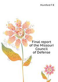 Final report of the Missouri Council of Defense ..
