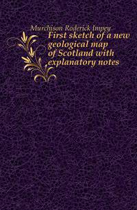 First sketch of a new geological map of Scotland with explanatory notes