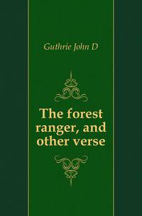 The forest ranger, and other verse