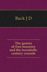 The genius of free-masonry and the twentieth-century crusade