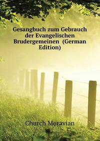 Gesangbuch zum Gebrauch der Evangelischen Brudergemeinen .. (German Edition)