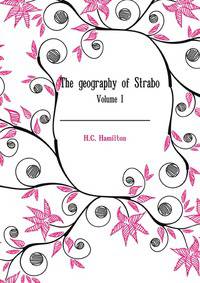 The geography of Strabo. Literally translated, with notes. The first six books by H.C. Hamilton, esq., the remainder by W. Falconer